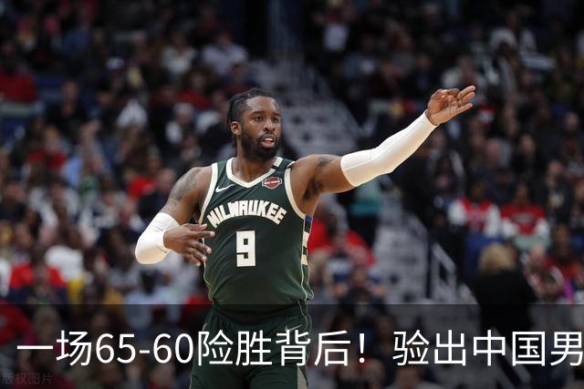 一场65-60险胜背后！验出中国男篮最大水货，郭士强或果断弃用