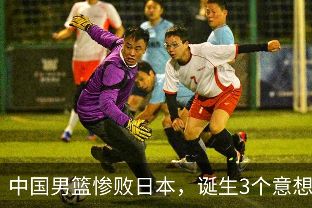 中国男篮惨败日本，诞生3个意想不到和2个不争事实，最新排名如下