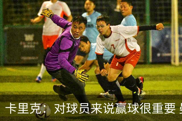 卡里克：对球员来说赢球很重要 曼联现在很团结