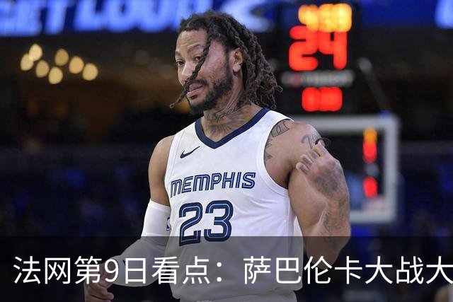 法网第9日看点：萨巴伦卡大战大坂直美，女双赛场上演中国德比