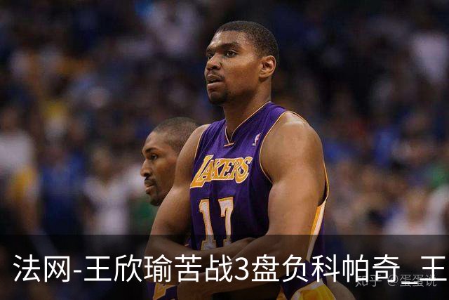 法网-王欣瑜苦战3盘负科帕奇 王曦雨收退赛礼首进32强