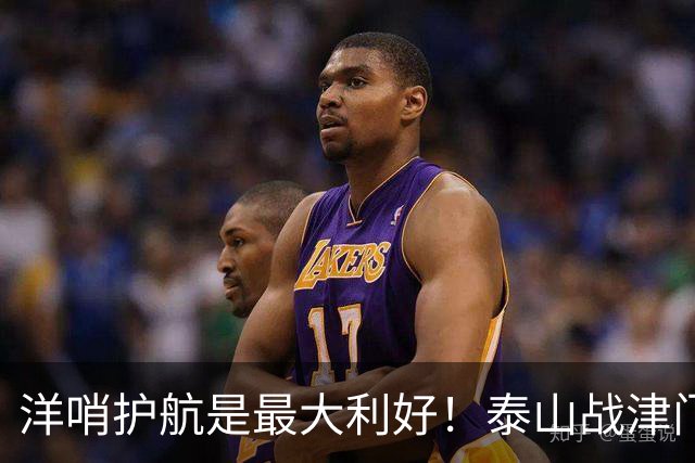 洋哨护航是最大利好！泰山战津门虎，死守必败，防反才是取胜密钥