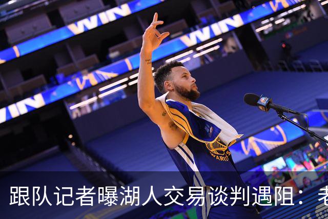 跟队记者曝湖人交易谈判遇阻：老鹰拒收范德比尔特1329万球员选项合同